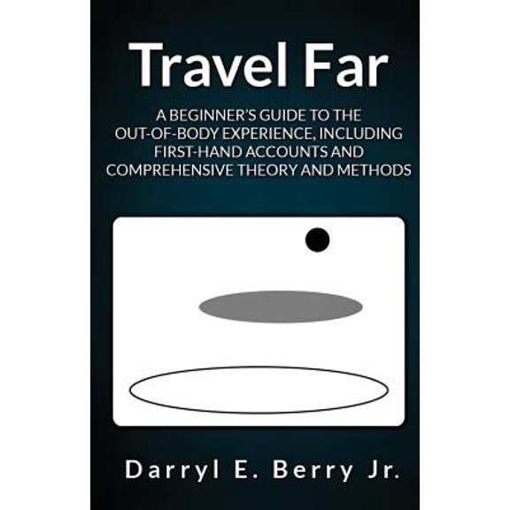 Pre-Owned Travel Far: A Beginner's Guide to the Out-of-Body Experience, Including First-Hand Accounts and Comprehensive Theory and Methods (Paperback) 0996177906 9780996177900