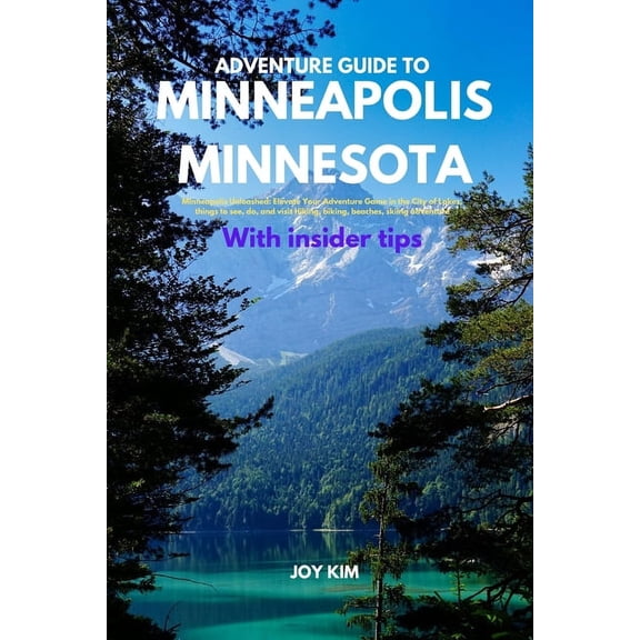 Travel Guide: Adventure Guide to Minneapolis, Minnesota: Minneapolis Unleashed: Elevate Your Adventure Game in the City of Lakes, things to see, do, and visit Hiking, biking, beaches, skiing adventure