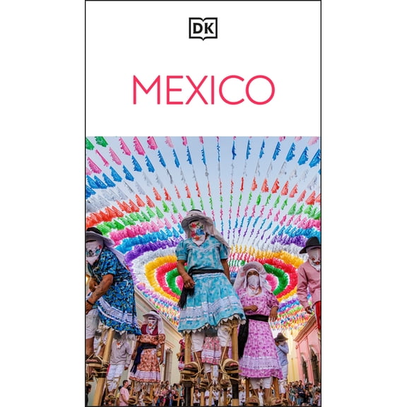Travel Guide DK Mexico: Must-See Sights. Culture & History. Detailed Maps & Tours. Covers Cancn, Mexico City, Oaxaca, & Mor, (Paperback)