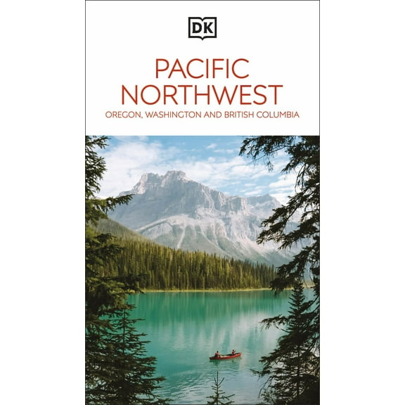 DK Pacific Northwest: Oregon, Washington and British Columbia: Must-See Sights. Culture and History. Detailed Maps and Tours (Paperback)
