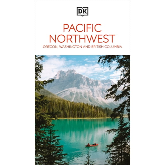 DK Pacific Northwest: Oregon, Washington and British Columbia: Must-See Sights. Culture and History. Detailed Maps and Tours (Paperback)