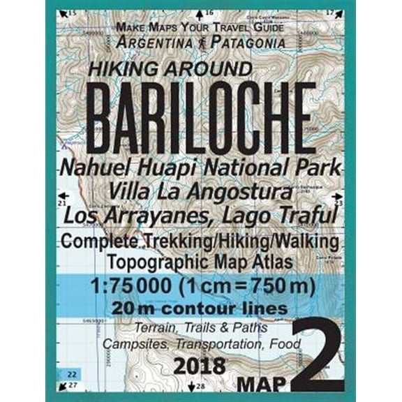 Travel Guide Hiking Maps for Argentina Patagonia: Hiking Around Bariloche Map 2 Nahuel Huapi National Park Villa La Angostura Los Arrayanes, Lago Traful Complete Trekking/Hiking/Walking Topographic Ma