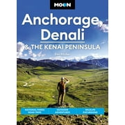 Travel Guide Moon Anchorage, Denali & the Kenai Peninsula National Parks Road Trips, Outdoor Adventures, Wildlife Excursions Edition 4 Paperback