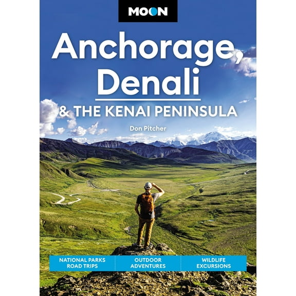 Travel Guide: Moon Anchorage, Denali & the Kenai Peninsula : National Parks Road Trips, Outdoor Adventures, Wildlife Excursions (Edition 4) (Paperback)