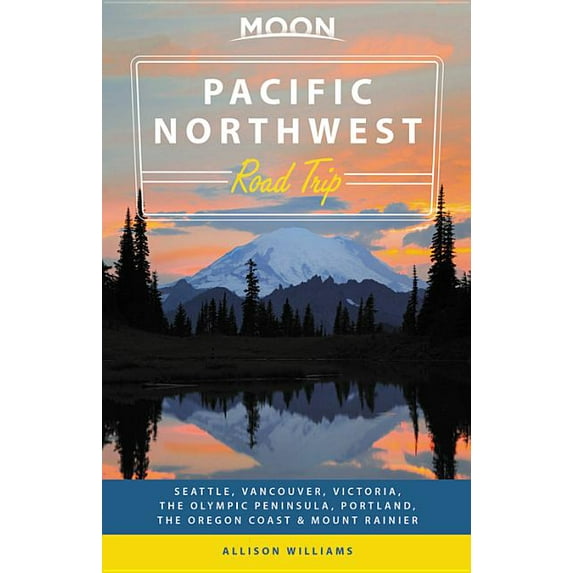 Travel Guide: Moon Pacific Northwest Road Trip: Seattle, Vancouver, Victoria, the Olympic Peninsula, Portland, the Oregon Coast & Mount Rainier (Paperback)