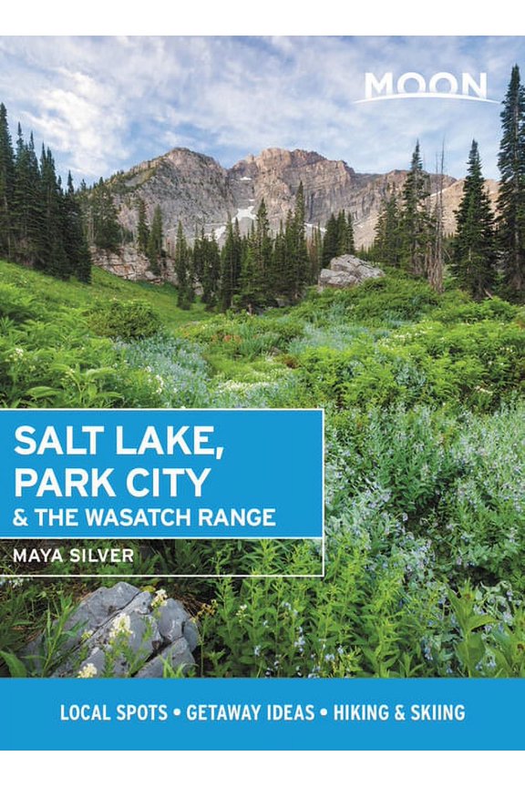 Travel Guide: Moon Salt Lake, Park City & the Wasatch Range : Local Spots, Getaway Ideas, Hiking & Skiing (Edition 1) (Paperback)
