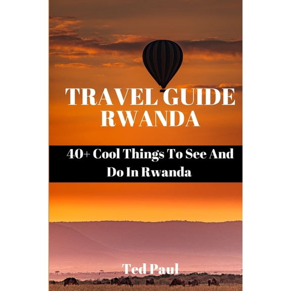 Travel Guide Rwanda 2023: 40+ Cool Things To See And Do In Rwanda