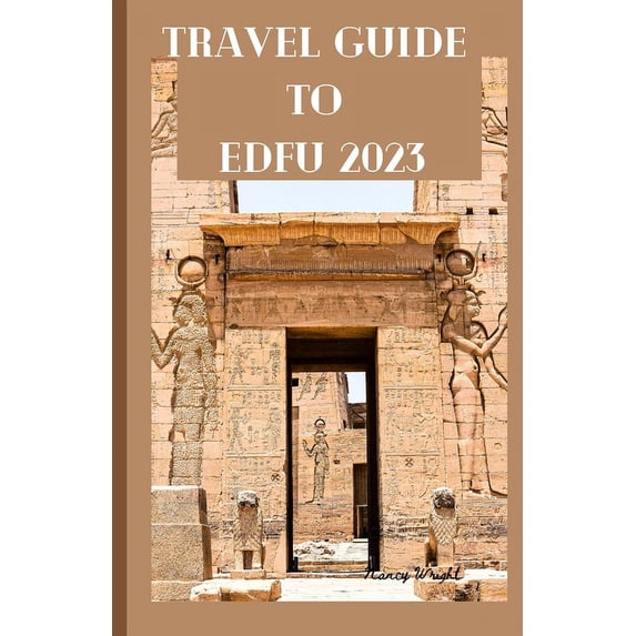 Travel Guide To Edfu 2023 : Wanderlust unleashed: unveiling hidden gems and inspiring adventure (Paperback)