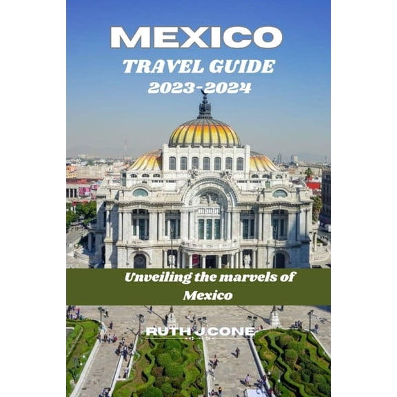Travel Guide for Mexico 2023-2024: "Unveiling the Marvels of Mexico"