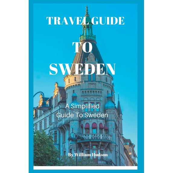 Travel Guide to Sweden: A Simplified Guide To Sweden