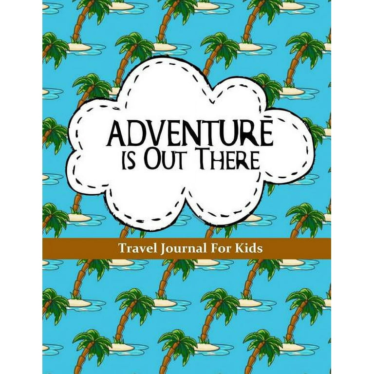 Travel Journal for Kids : Adventure is Out There: Vacation Diary 