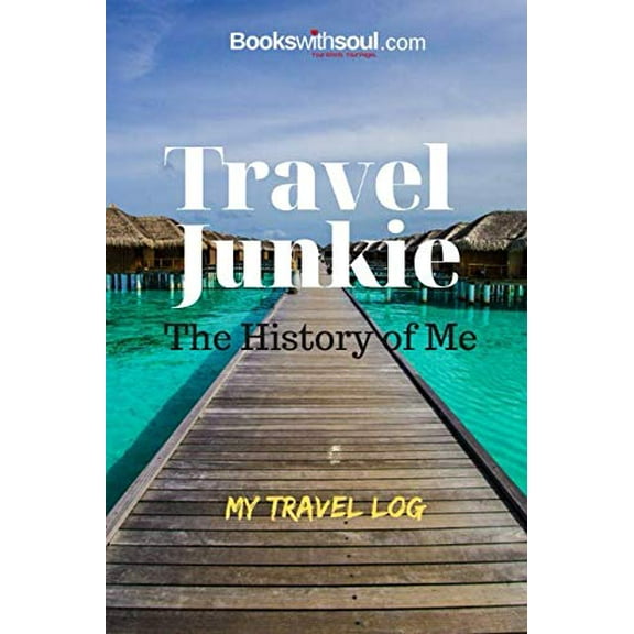 Travel Junkie: The History of Me: My Travel Log: Travel Journal and Record Book with prompts &travel wish list for 50+ adventures. A gift for everyone. (Paperback) 1949325547 9781949325546