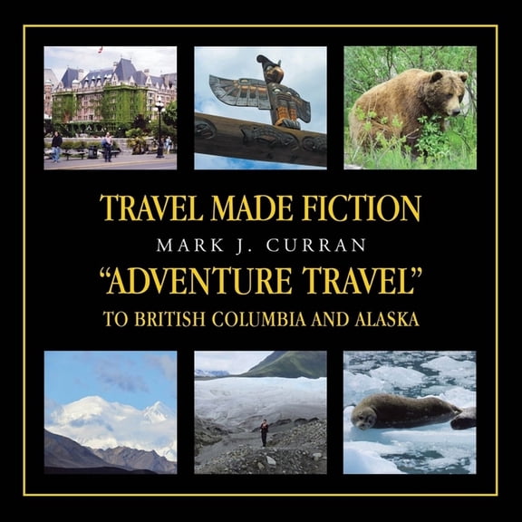 Travel Made Fiction "Adventure Travel" to British Columbia and Alaska, (Paperback)