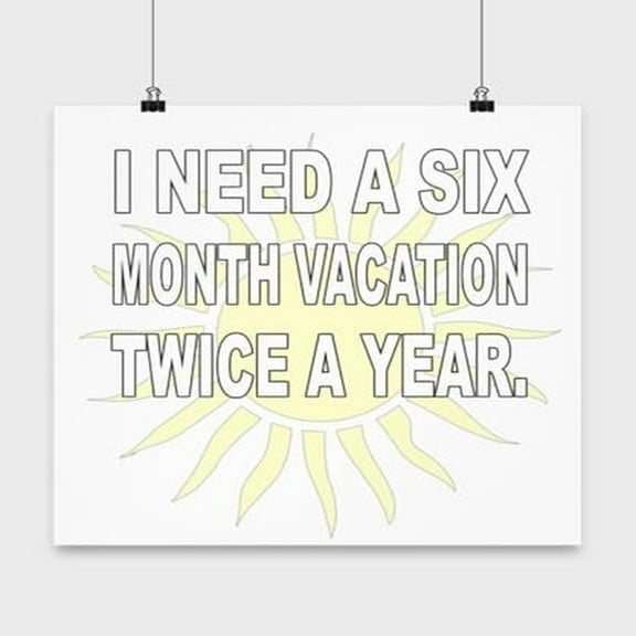 Travel Poster, I Need A Six Month Vacation Twice A Year, Funny Retirement Wall Art Gift, White 13x13in Poster