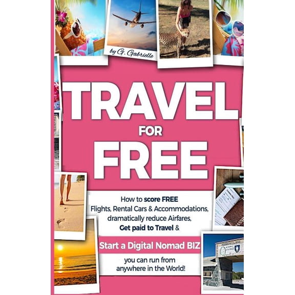 Travel Smart TRAVEL for FREE: How to score FREE Flights, Rental Cars & Accommodations, Dramatically reduce Airfares, Get paid to , Book 1, (Paperback)