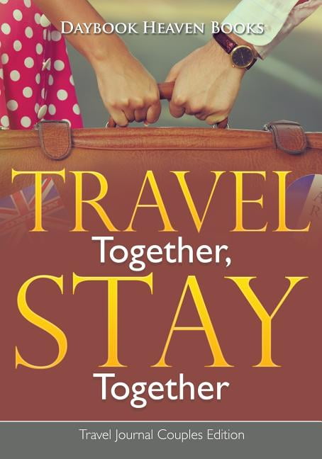 Travel Together, Stay Together. Travel Journal Couples Edition (Paperback)  