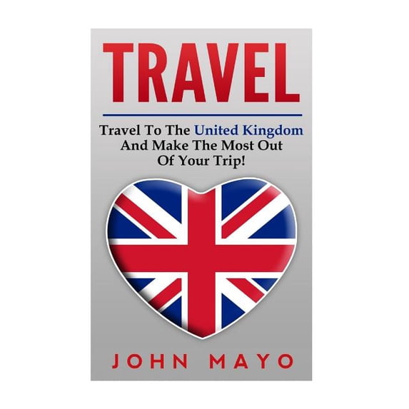 Save Money, See the World, Budget Traveling, London for Tourists: Travel: Travel To The United Kingdom And Make The Most Out of Your Trip! (Paperback)