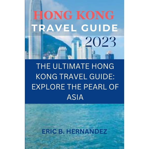 Travel Treasures 2024: Unveiling Global Wonders: Hong Kong travel guide 2023: The Ultimate Hong Kong Travel Guide: Explore the Pearl of Asia (Paperback)