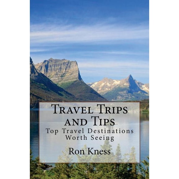 Travel Trips and Tips : Top Travel Destinations Worth Seeing