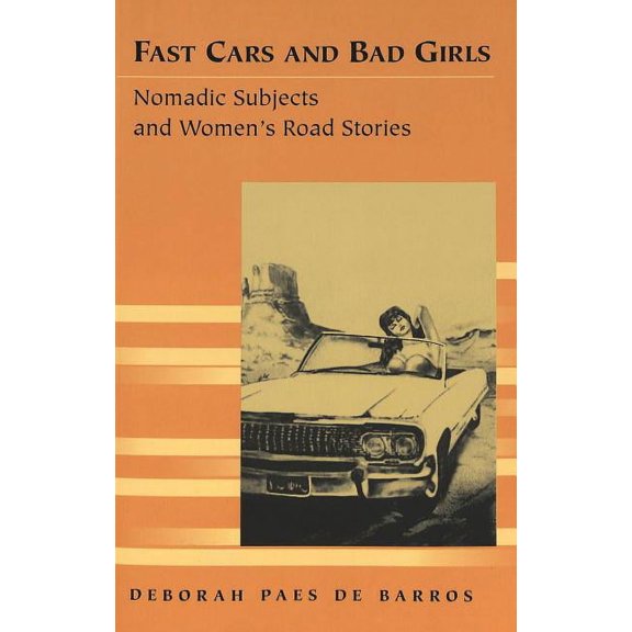 Travel Writing Across the Disciplines: Fast Cars and Bad Girls: Nomadic Subjects and Women's Road Stories (Paperback)