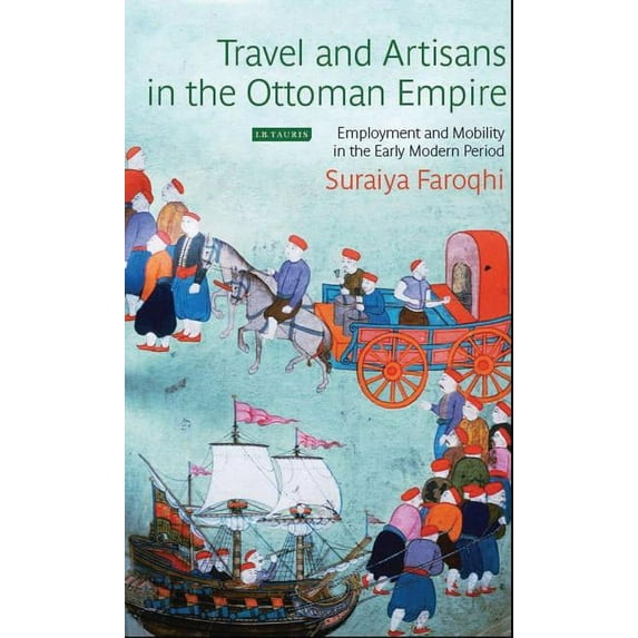 Travel and Artisans in the Ottoman Empire: Employment and Mobilityin the Early Modern Era