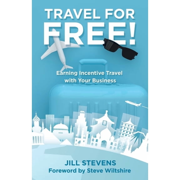Travel for Free!: Earning Incentive Travel with Your Business, (Paperback)