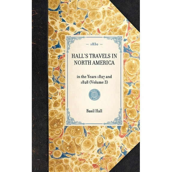 Travel in America Hall's Travels in North America: In the Years 1827 and 1828 (Volume 3), (Hardcover)