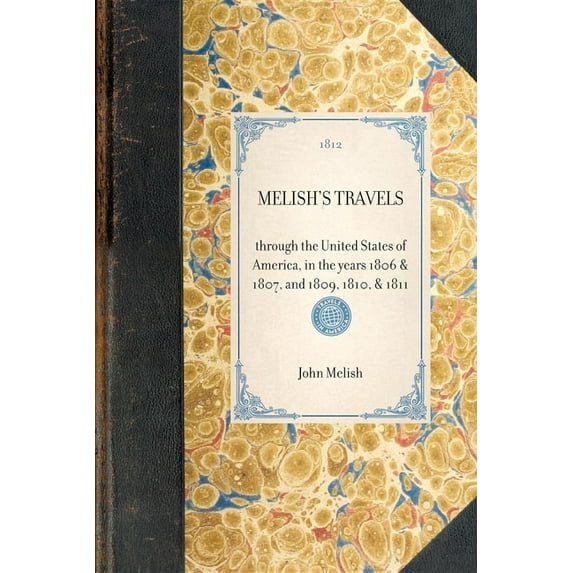 Travel in America Melish's Travels: Through the United States of America, in the Years 1806 & 1807, and 1809, 1810, & 1811, (Paperback)