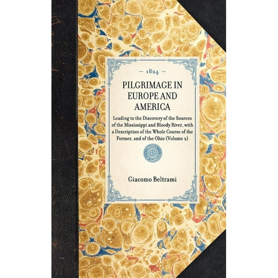 Travel in America Pilgrimage in Europe and America: Leading to the Discovery of the Sources of the Mississippi and Bloody River, with a De, (Hardcover)