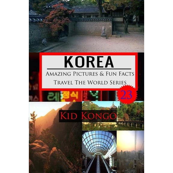 Travel the World Korea Amazing Pictures And Fun Facts Travel The World Series, Book 23, (Paperback)