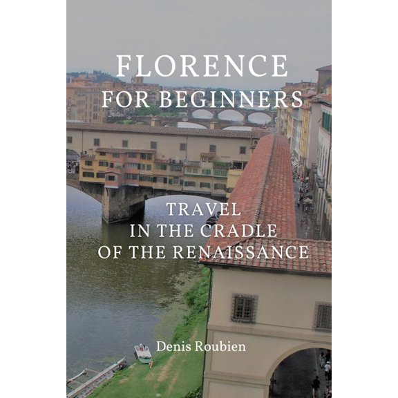 Travel to Culture and Landscape Florence for beginners. Travel in the cradle of the Renaissance, Book 1, (Paperback)