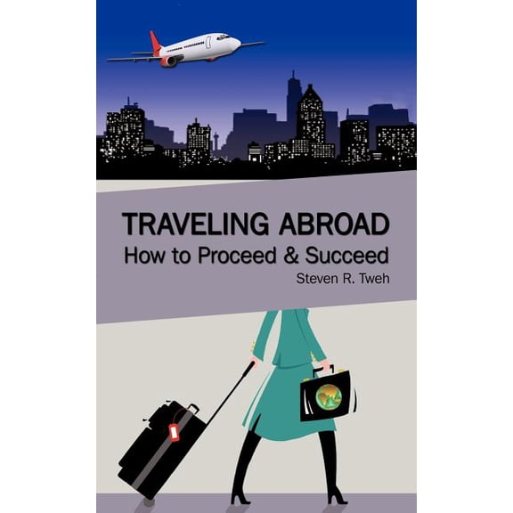 Traveling Abroad : How to Proceed & Succeed