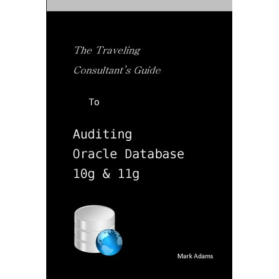 Traveling Consultant's Guide to Auditing Oracle Database 10G and 11G, (Paperback)