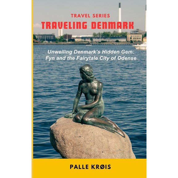 Traveling Denmark: Exploring Fyn (Funen) and Odense: Unveiling Denmark's Hidden Gem: Fyn and the Fairytale City of Odens, (Paperback)