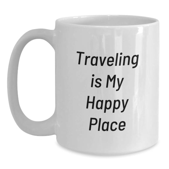 Traveling Gifts from Friends, Funny White Coffee Mug for Men, Women, and Family, Birthday Unique Traveling Is My Happy Place Mugs