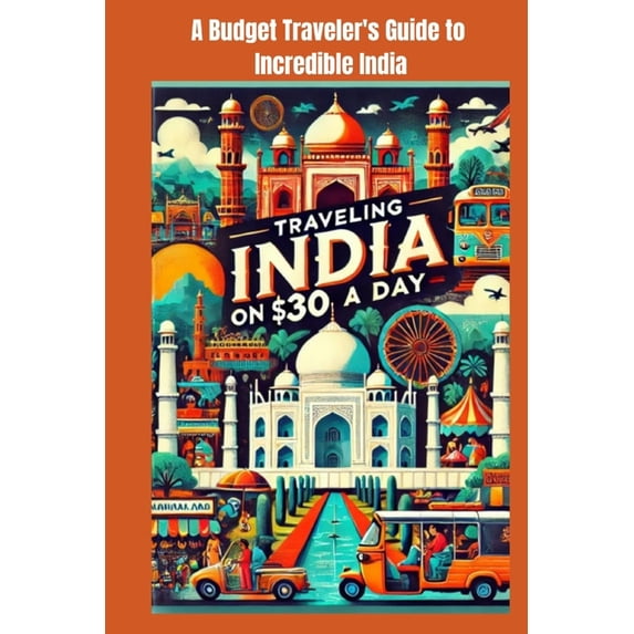 Traveling India on $30 a Day: A Budget Traveler's Guide to Incredible India: Discover India on a $30/day budget! Explore, (Paperback)