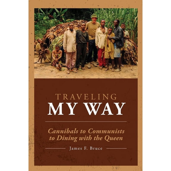 Traveling My Way: Cannibals to Communists to Dining with the Queen, (Paperback)