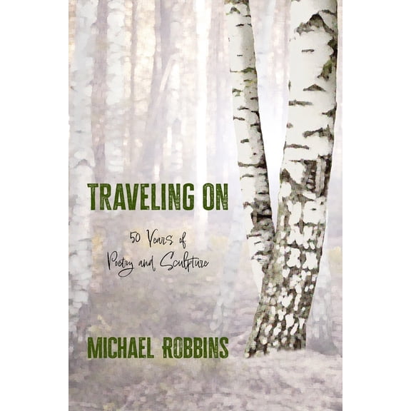Traveling On: Fifty Years of Poetry and Sculpture: Fifty, (Paperback)