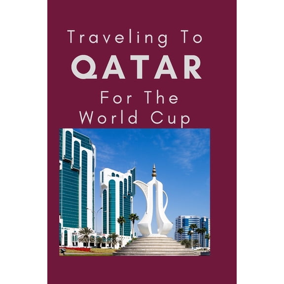 Traveling To Qatar For The World Cup: Everything You Need to Know to Navigate Your Way Around Qatar