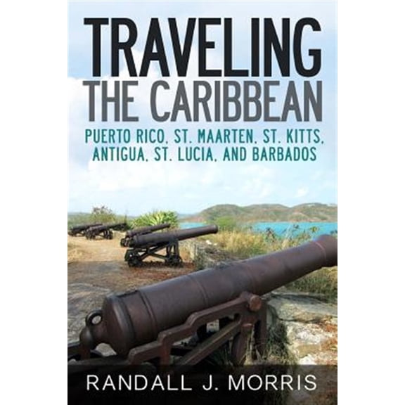 Traveling the Caribbean: Puerto Rico, St. Maarten, St. Kitts, Antigua, St. Lucia, and Barbados