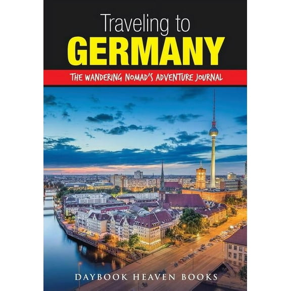 Traveling to Germany: The Wandering Nomad's Adventure Journal (Paperback)