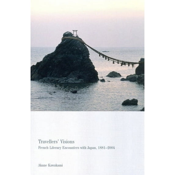 Travellers' Visions : French Literary Encounters with Japan, 1887-2004 (Paperback)