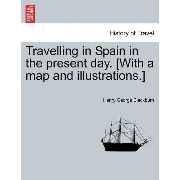 Travelling in Spain in the Present Day. [with a Map and Illustrations.] (Paperback)