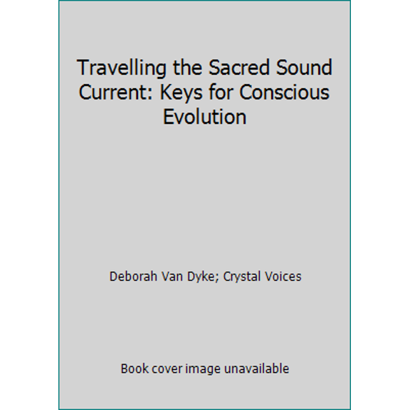 Pre-Owned Travelling the Sacred Sound Current: Keys for Conscious Evolution (Paperback) 0968766706 9780968766705