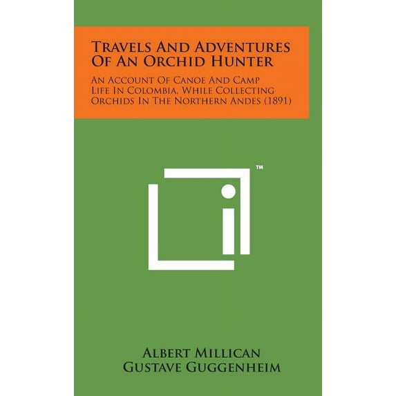 Travels and Adventures of an Orchid Hunter: An Account of Canoe and Camp Life in Colombia, While Collecting Orchids in the Northern Andes (1891) (Hardcover)