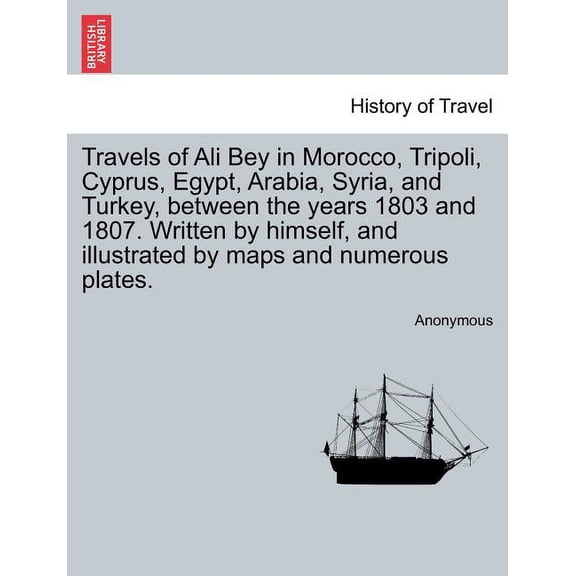 Travels of Ali Bey in Morocco, Tripoli, Cyprus, Egypt, Arabia, Syria, and Turkey, Between the Years 1803 and 1807. Written by Himself, and Illustrated by Maps and Numerous Plates. Vol. II (Paperback)