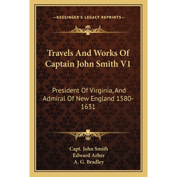 Travels And Works Of Captain John Smith V1: President Of Virginia, And Admiral Of New England 1580-1631 (Paperback)