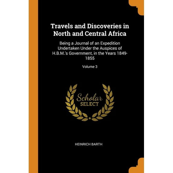 Travels and Discoveries in North and Central Africa: Being a Journal of an Expedition Undertaken Under the Auspices of H.B.M.'s Government, in the Yea Paperback
