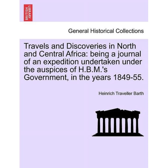 Travels and Discoveries in North and Central Africa: being a journal of an expedition undertaken under the auspices of H, (Paperback)