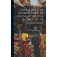 thumbnail image 1 of Travels Into the Interior Parts of Africa, by the Way of the Cape of Good Hope; in the Years 1780, 8L, 82, 83, 84, and 85; Volume 1 (Hardcover), 1 of 1